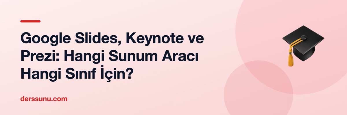 Google Slides, Keynote ve Prezi: Hangi Sunum Aracı Hangi Sınıf İçin?